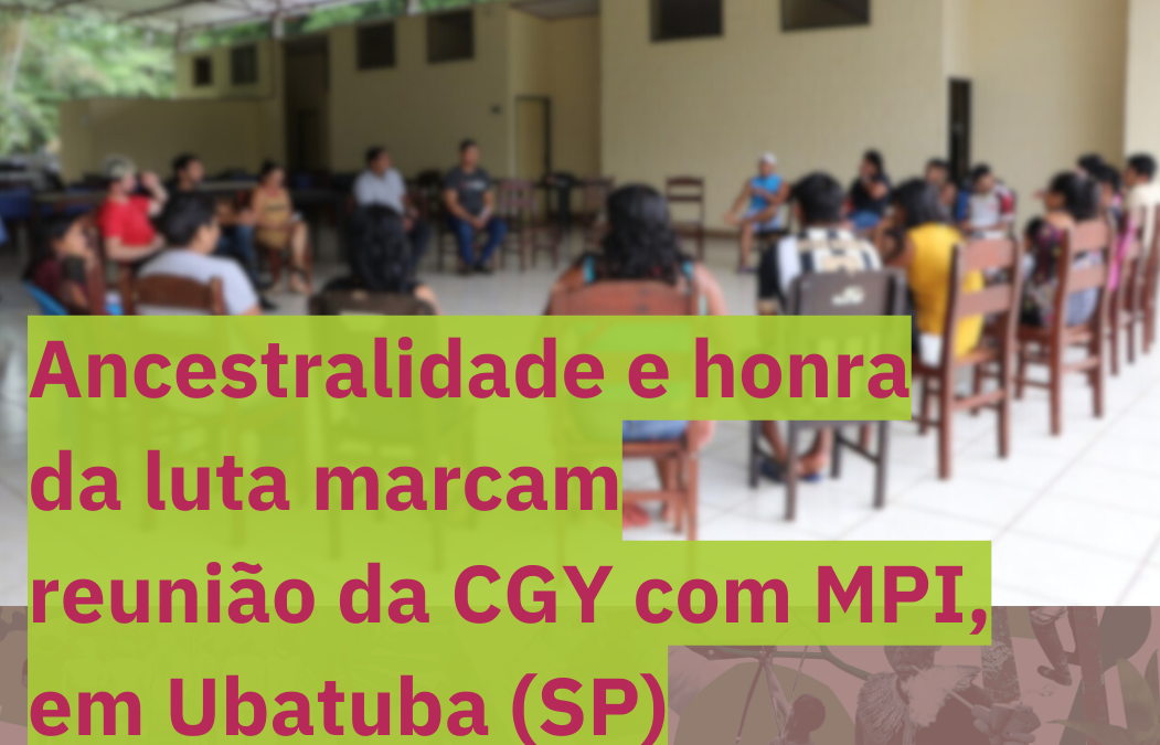 Ancestralidade e honra da luta marcam debates de reunião da CGY com MPI, em Ubatuba (SP)